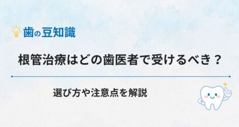 根管治療はどの歯医者で受けるべき？選び方や注意点を解説
