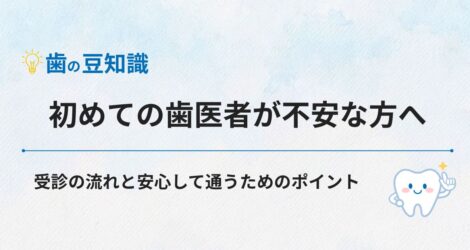 初めての歯医者が不安な方へ｜受診の流れと安心して通うためのポイント
